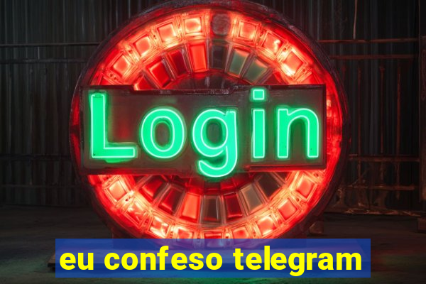 eu confeso telegram